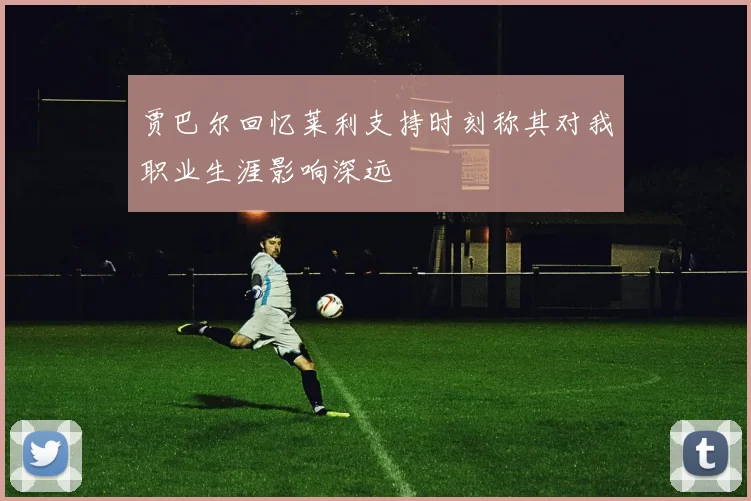 贾巴尔回忆莱利支持时刻称其对我职业生涯影响深远